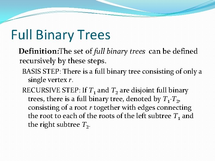 Full Binary Trees Definition: The set of full binary trees can be defined recursively Full Binary Trees Definition: The set of full binary trees can be defined recursively