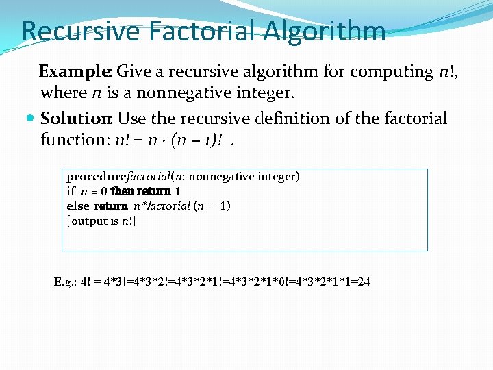 Recursive Factorial Algorithm Example: Give a recursive algorithm for computing n!, where n is Recursive Factorial Algorithm Example: Give a recursive algorithm for computing n!, where n is