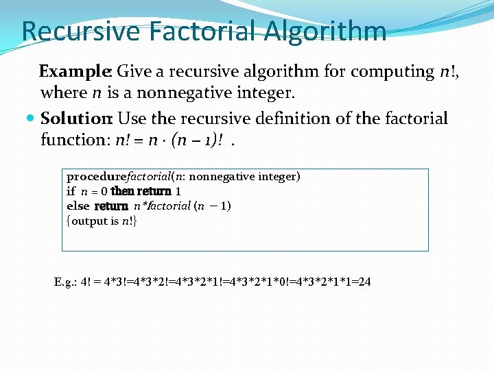 Recursive Factorial Algorithm Example: Give a recursive algorithm for computing n!, where n is