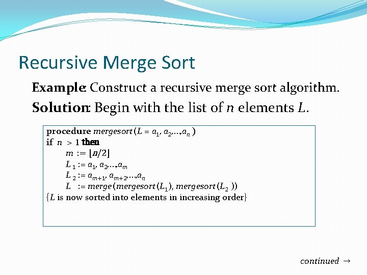 Recursive Merge Sort Example: Construct a recursive merge sort algorithm. Solution: Begin with the