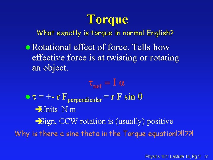 Torque What exactly is torque in normal English? l Rotational effect of force. Tells