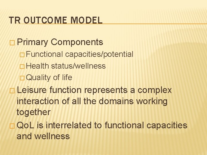 TR OUTCOME MODEL � Primary Components � Functional capacities/potential � Health status/wellness � Quality