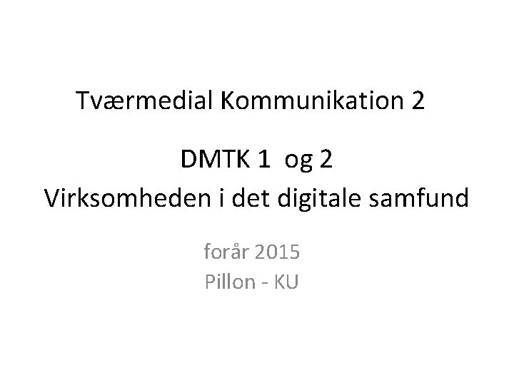 Tværmedial Kommunikation 2 DMTK 1 og 2 Virksomheden i det digitale samfund forår 2015