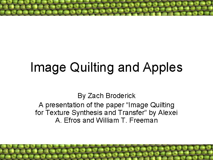 Image Quilting and Apples By Zach Broderick A presentation of the paper “Image Quilting