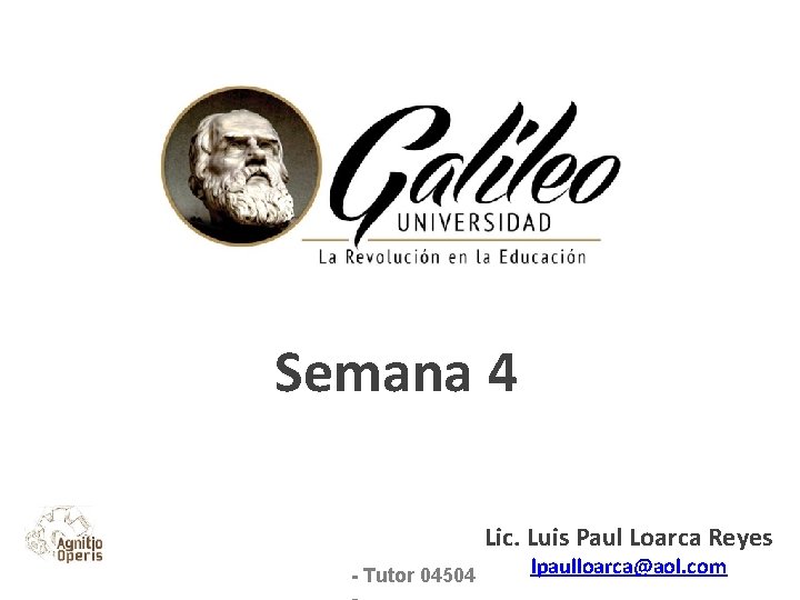Semana 4 Lic. Luis Paul Loarca Reyes - Tutor 04504 lpaulloarca@aol. com 