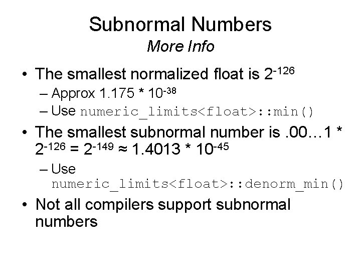 Subnormal Numbers More Info • The smallest normalized float is 2 -126 – Approx