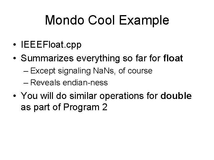 Mondo Cool Example • IEEEFloat. cpp • Summarizes everything so far for float –