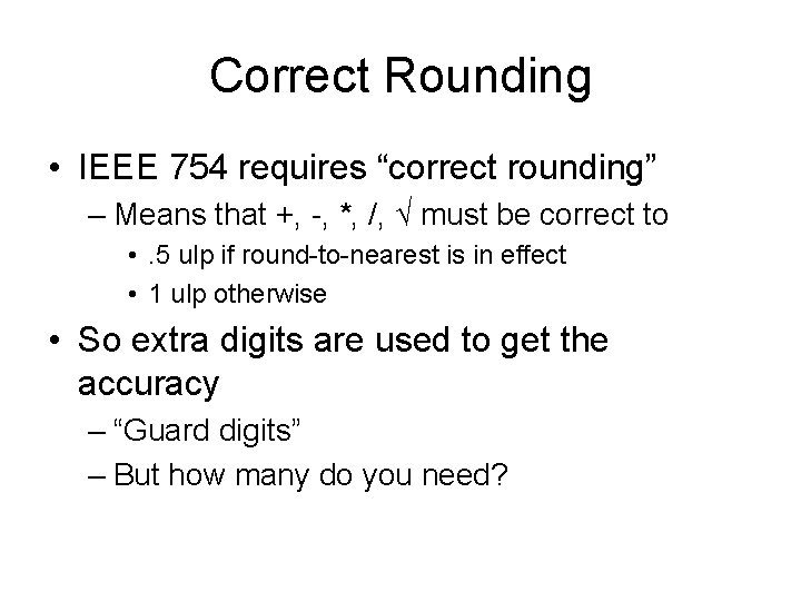 Correct Rounding • IEEE 754 requires “correct rounding” – Means that +, -, *,