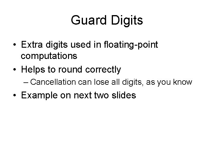 Guard Digits • Extra digits used in floating-point computations • Helps to round correctly