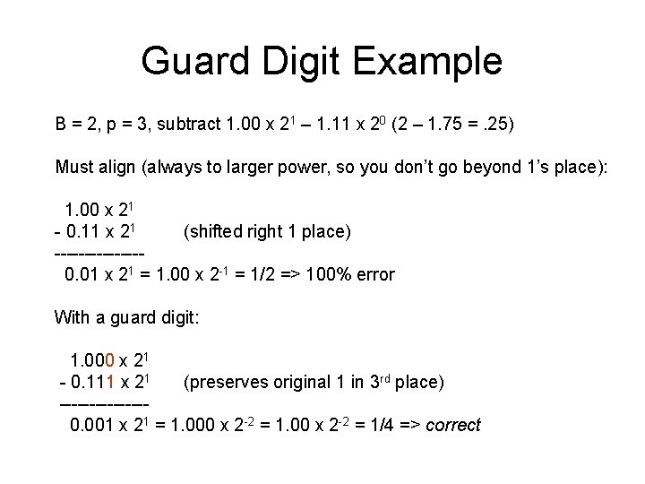 Guard Digit Example B = 2, p = 3, subtract 1. 00 x 21