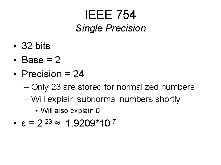 IEEE 754 Single Precision • 32 bits • Base = 2 • Precision =