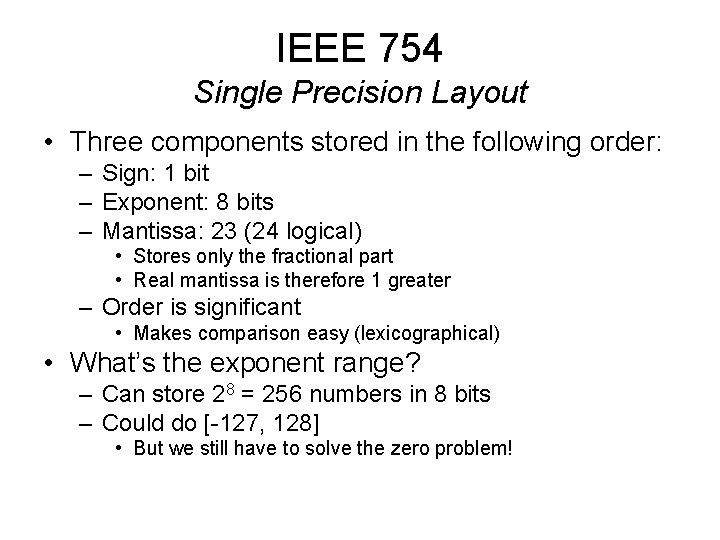 IEEE 754 Single Precision Layout • Three components stored in the following order: –