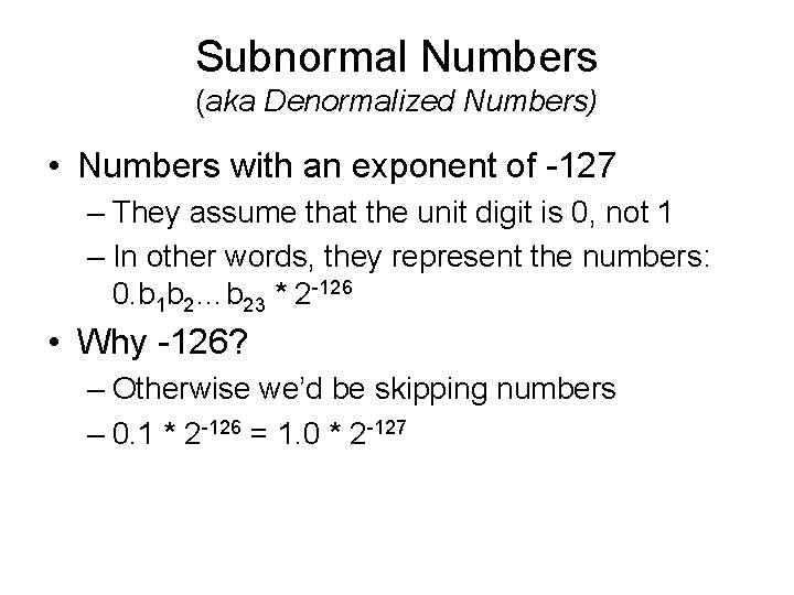 Subnormal Numbers (aka Denormalized Numbers) • Numbers with an exponent of -127 – They