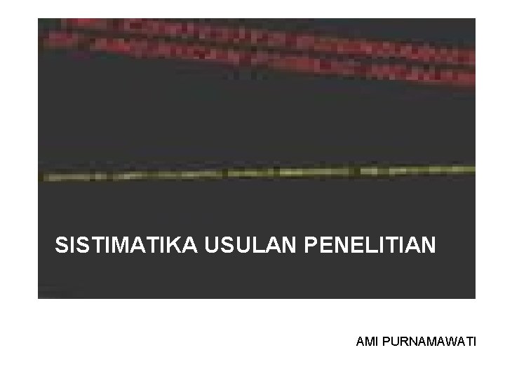 SISTIMATIKA USULAN PENELITIAN AMI PURNAMAWATI 