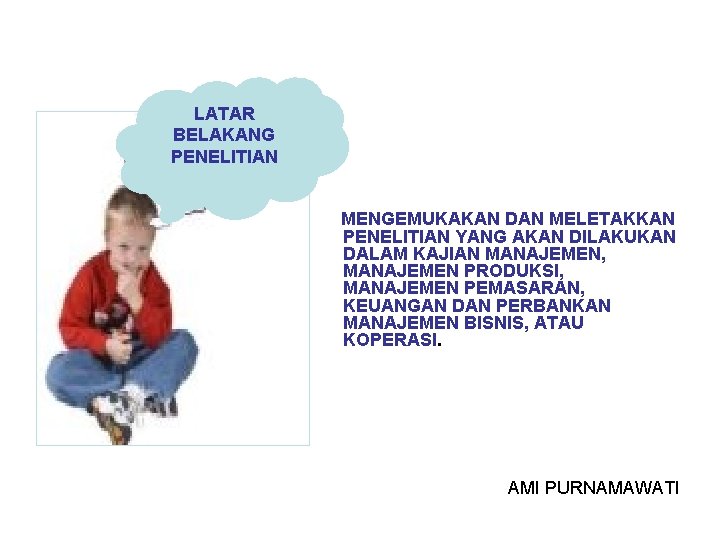 LATAR BELAKANG PENELITIAN MENGEMUKAKAN DAN MELETAKKAN PENELITIAN YANG AKAN DILAKUKAN DALAM KAJIAN MANAJEMEN, MANAJEMEN LATAR BELAKANG PENELITIAN MENGEMUKAKAN DAN MELETAKKAN PENELITIAN YANG AKAN DILAKUKAN DALAM KAJIAN MANAJEMEN, MANAJEMEN
