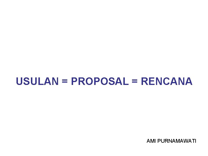 USULAN = PROPOSAL = RENCANA AMI PURNAMAWATI USULAN = PROPOSAL = RENCANA AMI PURNAMAWATI
