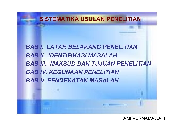 SISTEMATIKA USULAN PENELITIAN BAB I. LATAR BELAKANG PENELITIAN BAB II. IDENTIFIKASI MASALAH BAB III. SISTEMATIKA USULAN PENELITIAN BAB I. LATAR BELAKANG PENELITIAN BAB II. IDENTIFIKASI MASALAH BAB III.