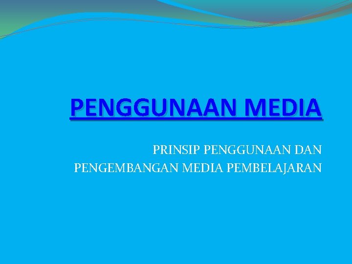 PENGGUNAAN MEDIA PRINSIP PENGGUNAAN DAN PENGEMBANGAN MEDIA PEMBELAJARAN 