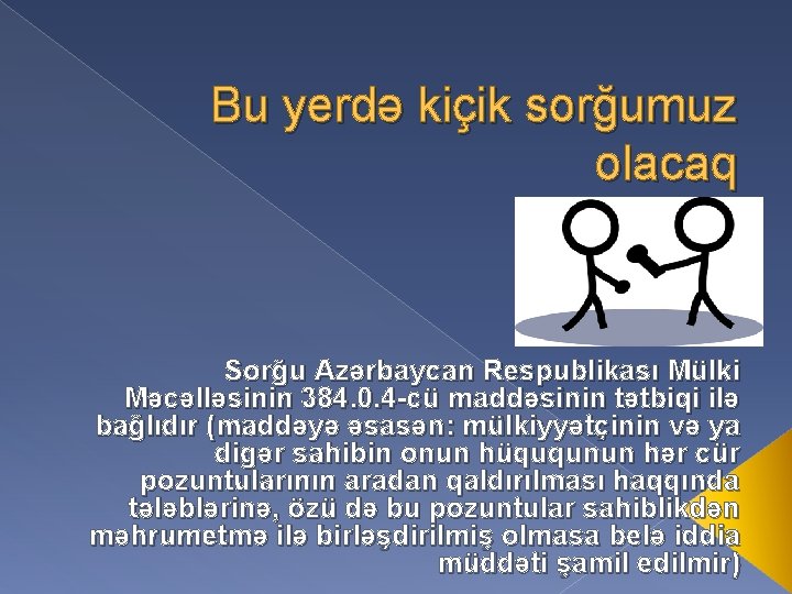 Bu yerdə kiçik sorğumuz olacaq Sorğu Azərbaycan Respublikası Mülki Məcəlləsinin 384. 0. 4 -cü