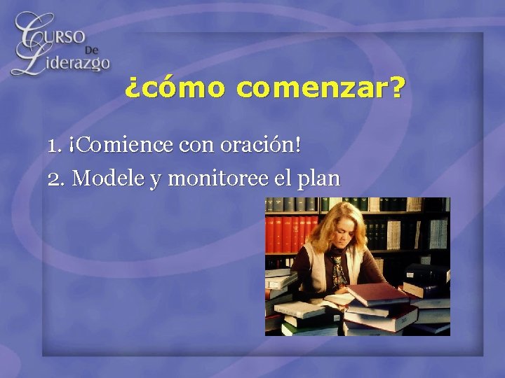 ¿cómo comenzar? 1. ¡Comience con oración! 2. Modele y monitoree el plan 