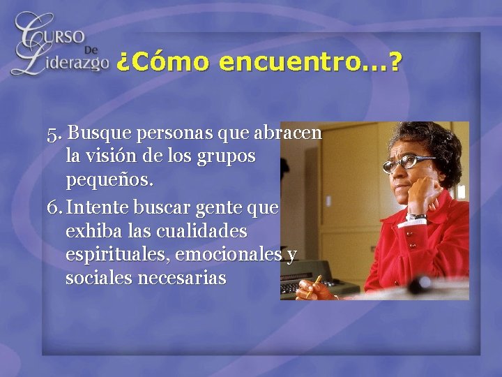 ¿Cómo encuentro…? 5. Busque personas que abracen la visión de los grupos pequeños. 6.