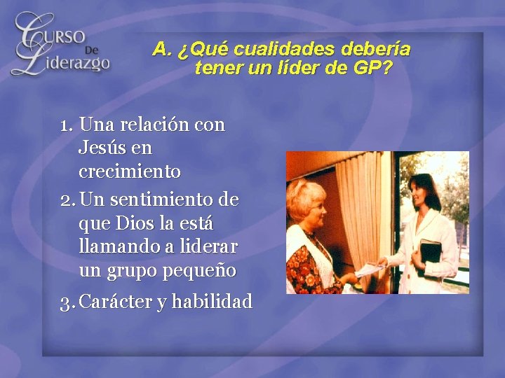 A. ¿Qué cualidades debería tener un líder de GP? 1. Una relación con Jesús