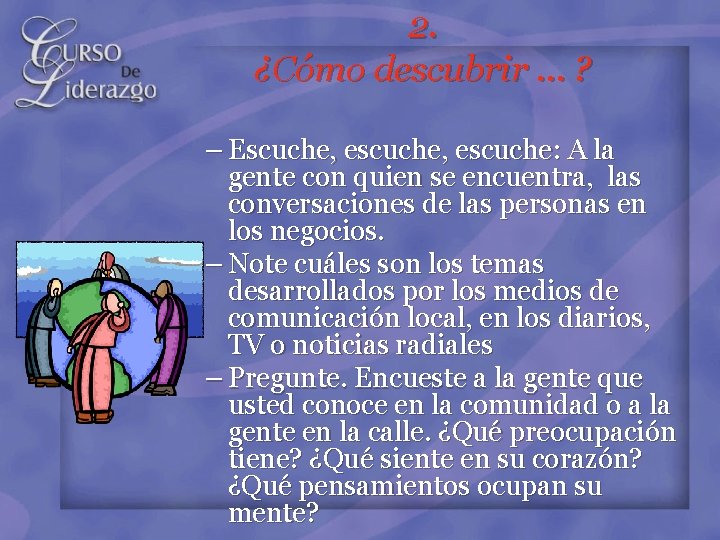 2. ¿Cómo descubrir … ? – Escuche, escuche: A la gente con quien se