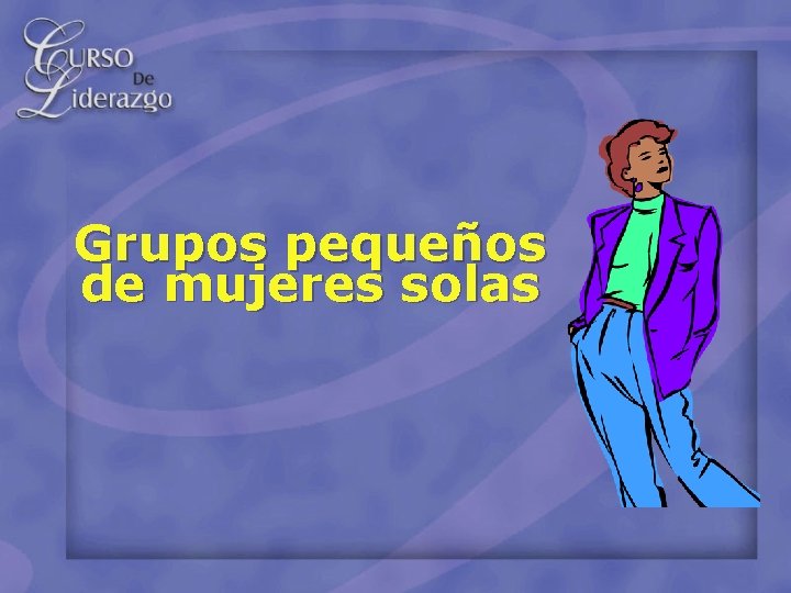 Grupos pequeños de mujeres solas 