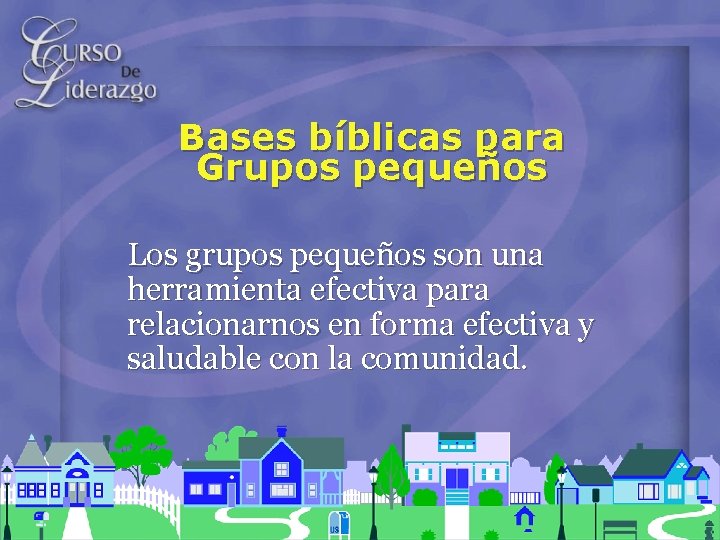 Bases bíblicas para Grupos pequeños Los grupos pequeños son una herramienta efectiva para relacionarnos