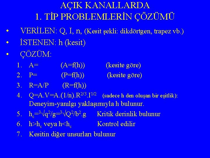 AÇIK KANALLARDA 1. TİP PROBLEMLERİN ÇÖZÜMÜ • • • VERİLEN: Q, I, n, (Kesit