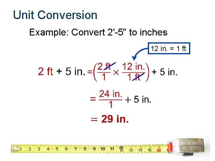 Unit Conversion Example: Convert 2′-5″ to inches 12 in. = 1 ft 