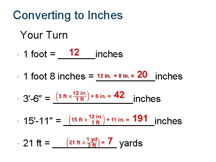 Converting to Inches Your Turn 12 • 1 foot = _______inches 12 in. +