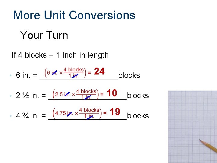 More Unit Conversions Your Turn If 4 blocks = 1 Inch in length •