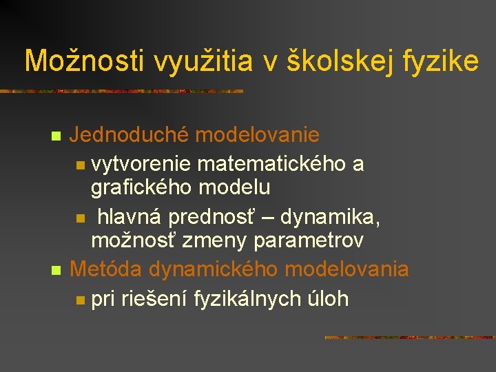 Možnosti využitia v školskej fyzike n n Jednoduché modelovanie n vytvorenie matematického a grafického