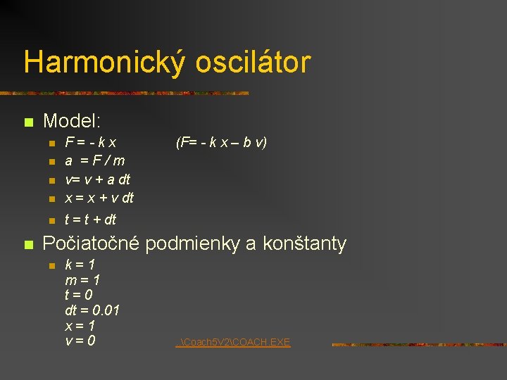 Harmonický oscilátor n Model: n F=-kx a =F/m v= v + a dt x
