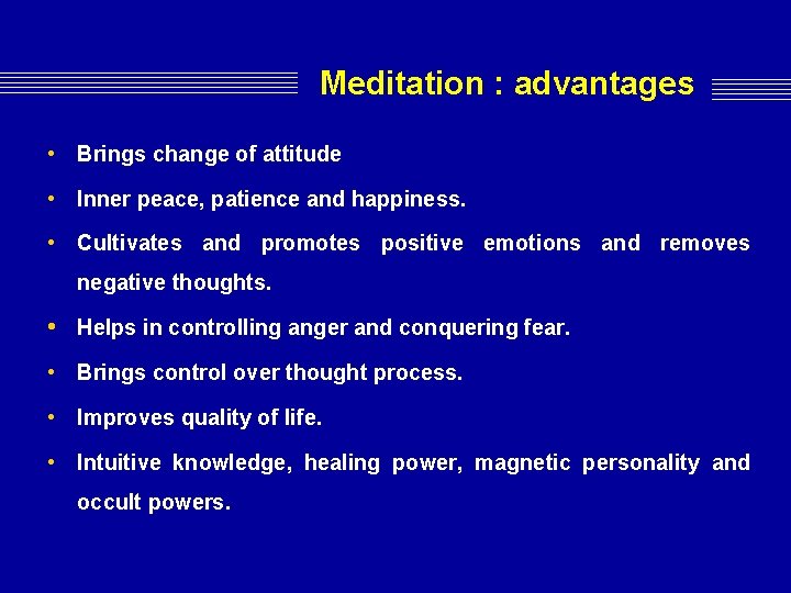 Meditation : advantages • Brings change of attitude • Inner peace, patience and happiness. Meditation : advantages • Brings change of attitude • Inner peace, patience and happiness.