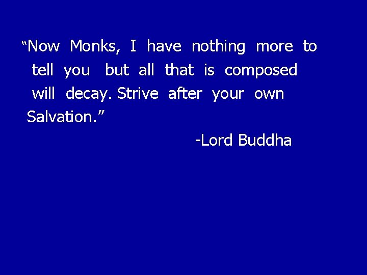 “Now Monks, I have nothing more to tell you but all that is composed “Now Monks, I have nothing more to tell you but all that is composed