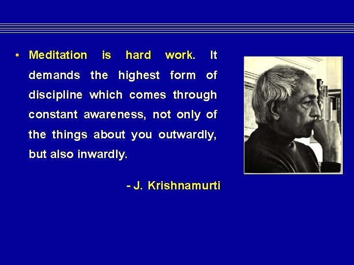 • Meditation is hard work. It demands the highest form of discipline which • Meditation is hard work. It demands the highest form of discipline which
