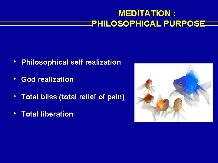 MEDITATION : PHILOSOPHICAL PURPOSE • Philosophical self realization • God realization • Total bliss MEDITATION : PHILOSOPHICAL PURPOSE • Philosophical self realization • God realization • Total bliss