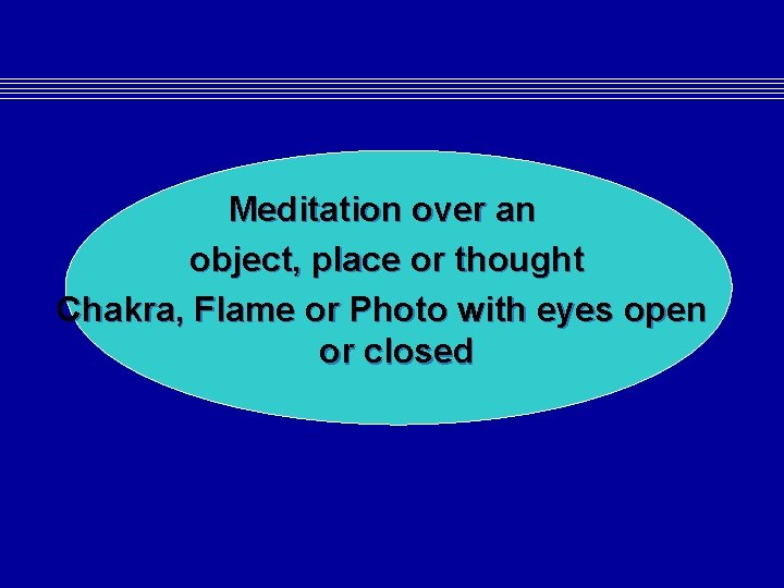 Meditation over an object, place or thought Chakra, Flame or Photo with eyes open Meditation over an object, place or thought Chakra, Flame or Photo with eyes open
