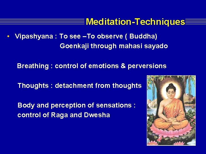Meditation-Techniques • Vipashyana : To see –To observe ( Buddha) Goenkaji through mahasi sayado Meditation-Techniques • Vipashyana : To see –To observe ( Buddha) Goenkaji through mahasi sayado