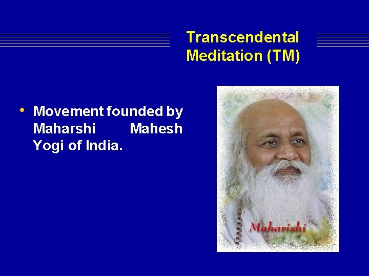 Transcendental Meditation (TM) • Movement founded by Maharshi Mahesh Yogi of India. Transcendental Meditation (TM) • Movement founded by Maharshi Mahesh Yogi of India.