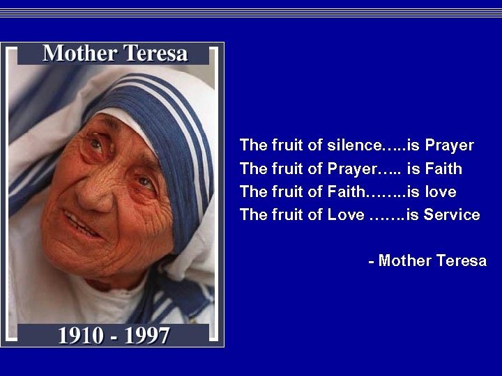 The fruit of silence…. . is Prayer The fruit of Prayer…. . is Faith The fruit of silence…. . is Prayer The fruit of Prayer…. . is Faith