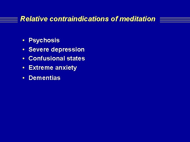 Relative contraindications of meditation • • Psychosis Severe depression Confusional states Extreme anxiety • Relative contraindications of meditation • • Psychosis Severe depression Confusional states Extreme anxiety •