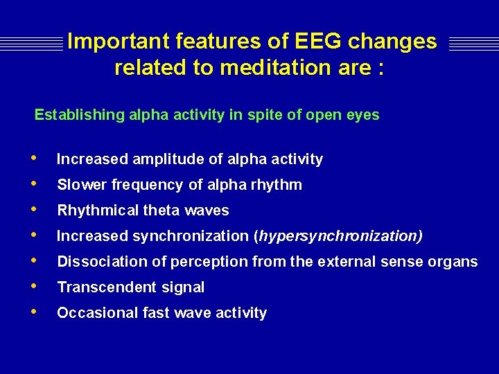 Important features of EEG changes related to meditation are : Establishing alpha activity Important features of EEG changes related to meditation are : Establishing alpha activity