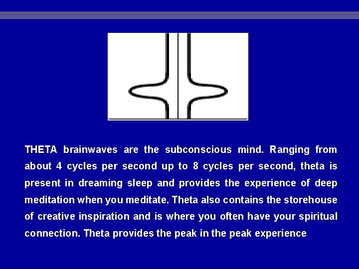 THETA brainwaves are the subconscious mind. Ranging from about 4 cycles per second up THETA brainwaves are the subconscious mind. Ranging from about 4 cycles per second up