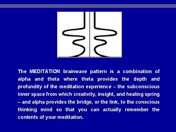 The MEDITATION brainwave pattern is a combination of alpha and theta where theta provides The MEDITATION brainwave pattern is a combination of alpha and theta where theta provides