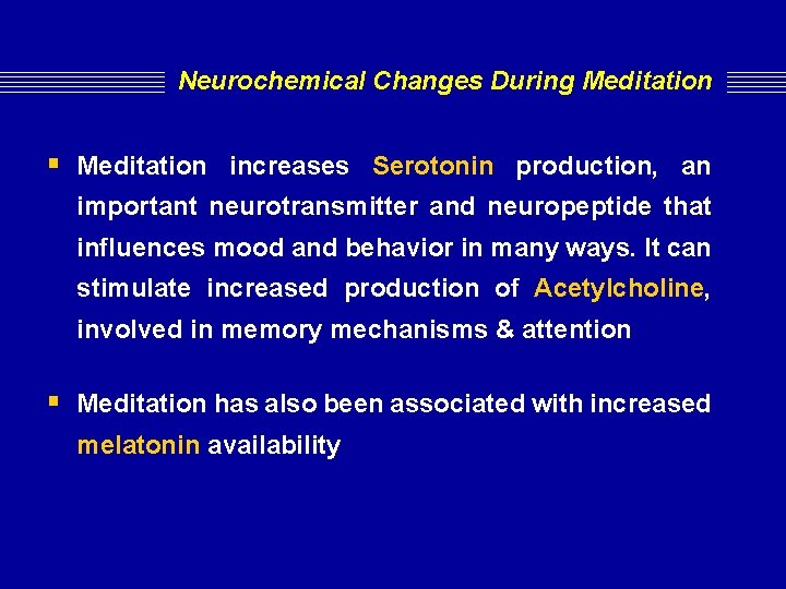 Neurochemical Changes During Meditation § Meditation increases Serotonin production, an important neurotransmitter and neuropeptide Neurochemical Changes During Meditation § Meditation increases Serotonin production, an important neurotransmitter and neuropeptide