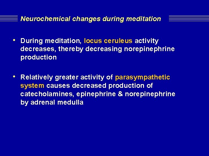 Neurochemical changes during meditation • During meditation, locus ceruleus activity decreases, thereby decreasing norepinephrine Neurochemical changes during meditation • During meditation, locus ceruleus activity decreases, thereby decreasing norepinephrine