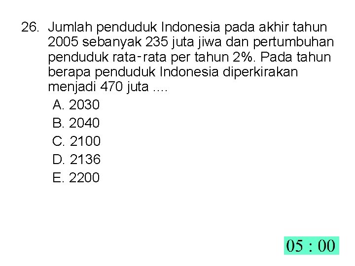 26. Jumlah penduduk Indonesia pada akhir tahun 2005 sebanyak 235 juta jiwa dan pertumbuhan